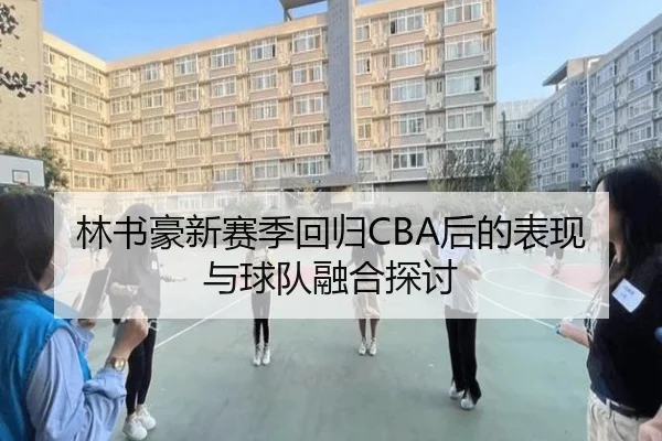 林书豪新赛季回归CBA后的表现与球队融合探讨